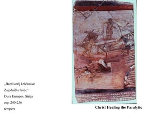 „Baptisterij kršćanske
Zajedničke kuće”
Dura Europos, Sirija
otp. 240-256
tempera                  Christ Healing the Paralytic
 