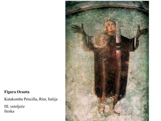 Figura Oranta
Katakomba Priscilla, Rim, Italija
III. sxtoljeće
freska
 