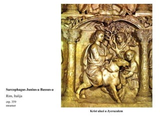 Sarcophagus Junius-a Bassus-a
Rim, Italija
otp. 359
mramor
                                Krist ulazi u Jyeruzalem
 