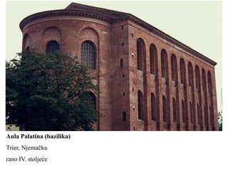 Aula Palatina (bazilika)
Trier, Njemačka
rano IV. stoljeće
 