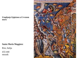 Utapljanje Egipćana u Crvenom
moru




Santa Maria Maggiore
Rim, Italija
432-440
mozaik
 
