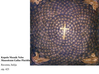 Kupola Mozaik Neba
Mausoleum Gallae Placidiae
Ravenna, Italija
otp. 425
 