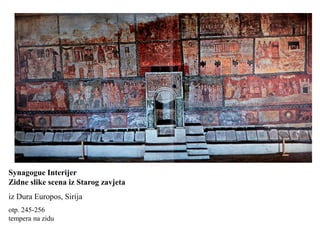 Synagogue Interijer
Zidne slike scena iz Starog zavjeta
iz Dura Europos, Sirija
otp. 245-256
tempera na zidu
 