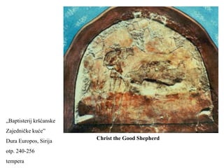 „Baptisterij kršćanske
Zajedničke kuće”
Dura Europos, Sirija     Christ the Good Shepherd

otp. 240-256
tempera
 