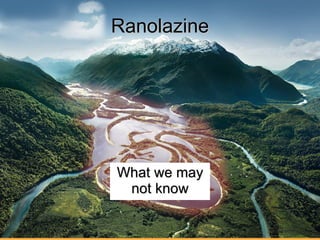 Ranolazine What we may not know 