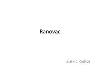 Ranovac
Zurkic Radica
 