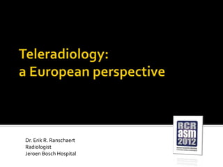 Dr. Erik R. Ranschaert
Radiologist
Jeroen Bosch Hospital
 