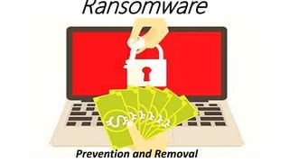 Ransomware
Prevention and Removal
 