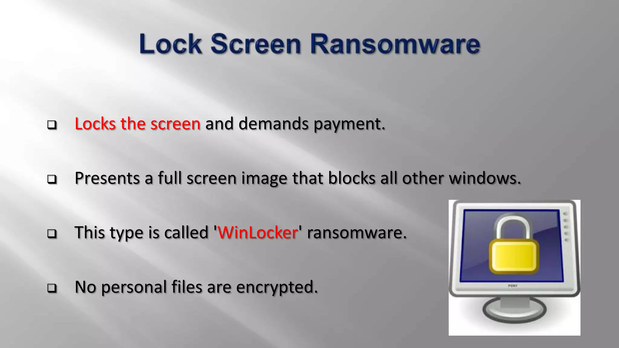  Locks the screen and demands payment.
 Presents a full screen image that blocks all other windows.
 This type is called 'WinLocker' ransomware.
 No personal files are encrypted.
 