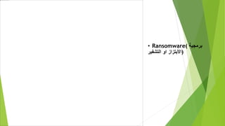 • Ransomware( ‫برمجية‬
‫األبتزاز‬
‫او‬
‫التشفير‬ )
 
