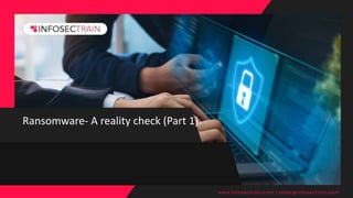 Ransomware- A reality check (Part 1)
www.infosectrain.com | sales@infosectrain.com
 