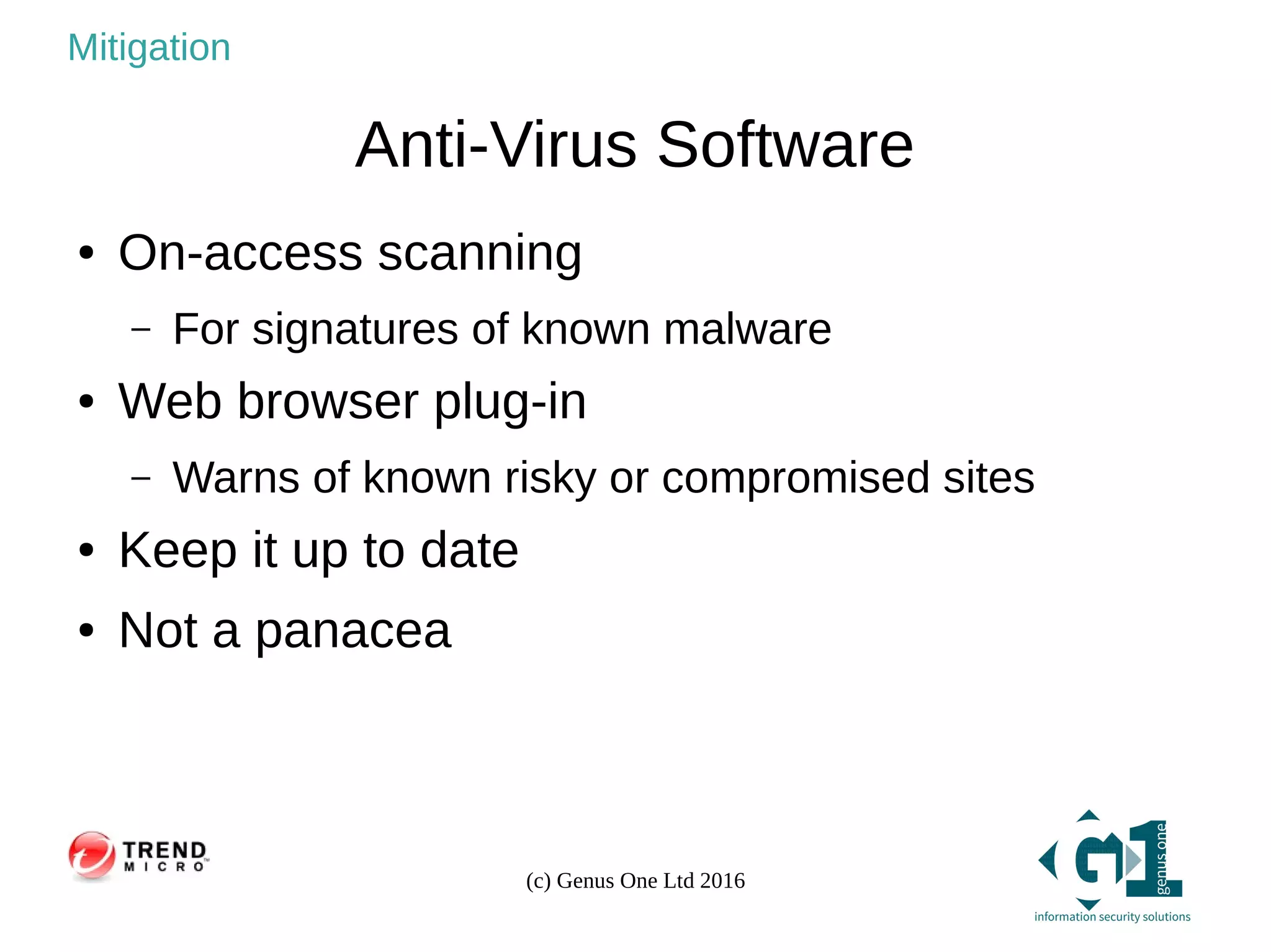 (c) Genus One Ltd 2016
Mitigation
Anti-Virus Software
● On-access scanning
– For signatures of known malware
● Web browser plug-in
– Warns of known risky or compromised sites
● Keep it up to date
● Not a panacea
 