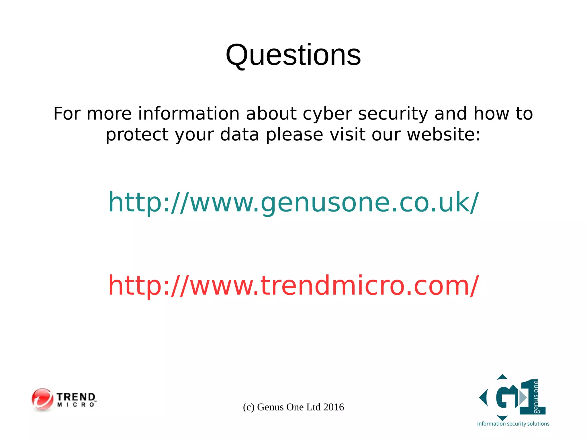 (c) Genus One Ltd 2016
Questions
For more information about cyber security and how to
protect your data please visit our website:
http://www.genusone.co.uk/
http://www.trendmicro.com/
 