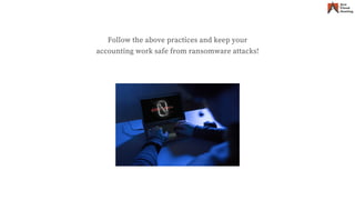 Follow the above practices and keep your
accounting work safe from ransomware attacks!
 