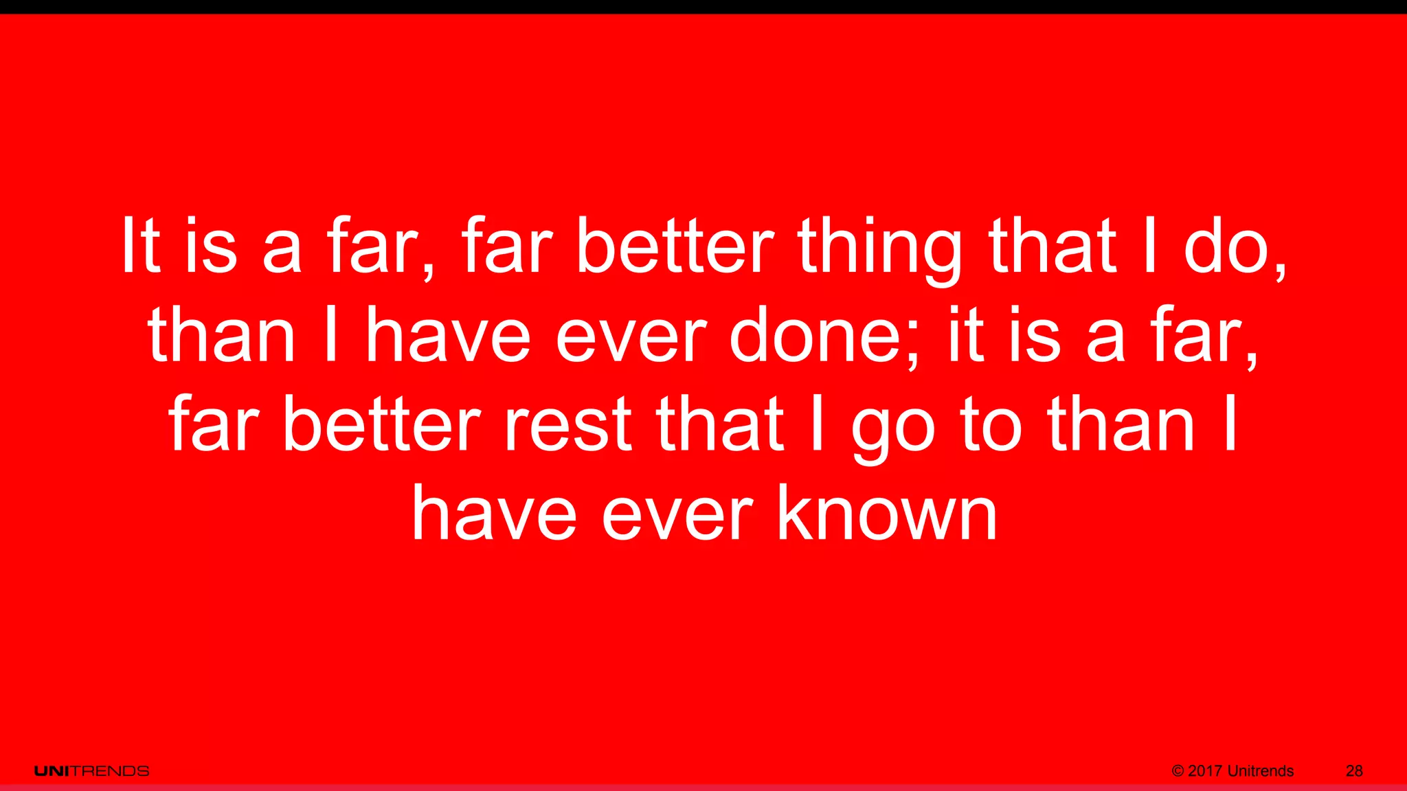 © 2017 Unitrends 28
It is a far, far better thing that I do,
than I have ever done; it is a far,
far better rest that I go to than I
have ever known
 