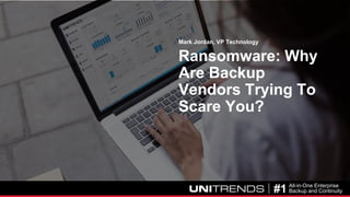© 2017 Unitrends 1#1 All-in-One Enterprise
Backup and Continuity
Ransomware: Why
Are Backup
Vendors Trying To
Scare You?
Mark Jordan, VP Technology
 