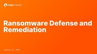Ransomware Defense and
Remediation
January 27, 2022
 