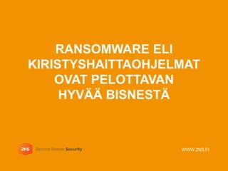 RANSOMWARE ELI
KIRISTYSHAITTAOHJELMAT
OVAT PELOTTAVAN
HYVÄÄ BISNESTÄ
WWW.2NS.FI
 