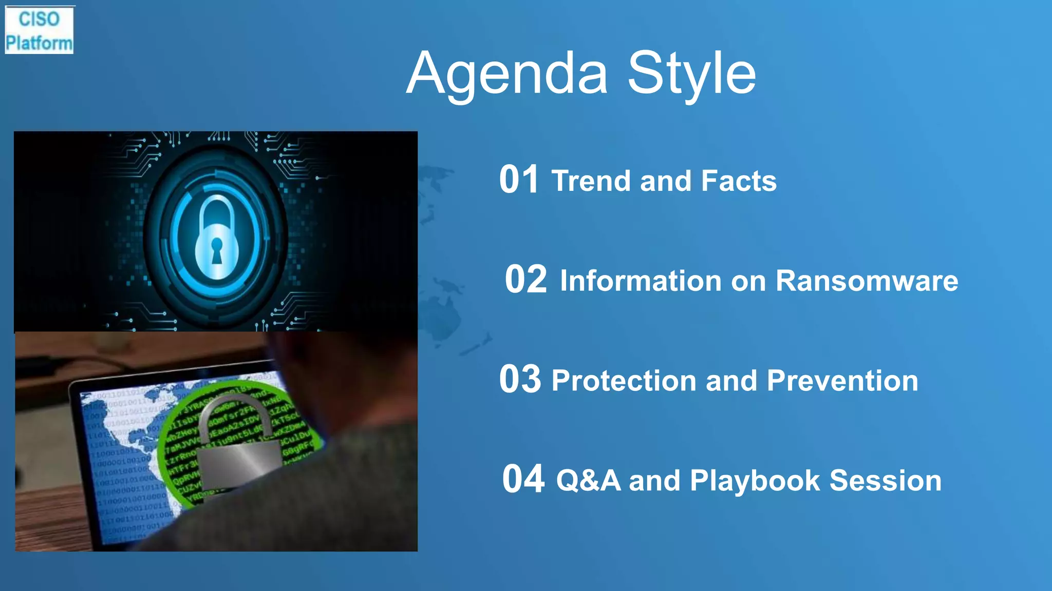 Agenda Style
Trend and Facts01
Information on Ransomware02
Protection and Prevention03
Q&A and Playbook Session04
 