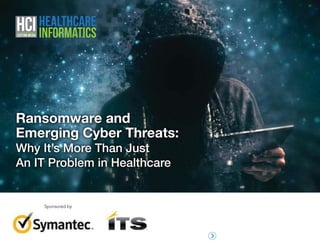 CUSTOMMEDIA
Sponsored by
Ransomware and
Emerging Cyber Threats:
Why It’s More Than Just
An IT Problem in Healthcare
 