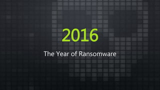2016
The Year of Ransomware
 