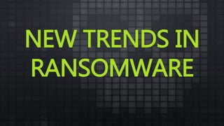 NEW TRENDS IN
RANSOMWARE
 
