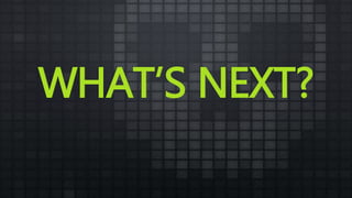 WHAT’S NEXT?
 