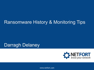 www.netfort.com
Ransomware History & Monitoring Tips
Darragh Delaney
 