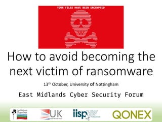 How to avoid becoming the
next victim of ransomware
13th October, University of Nottingham
 