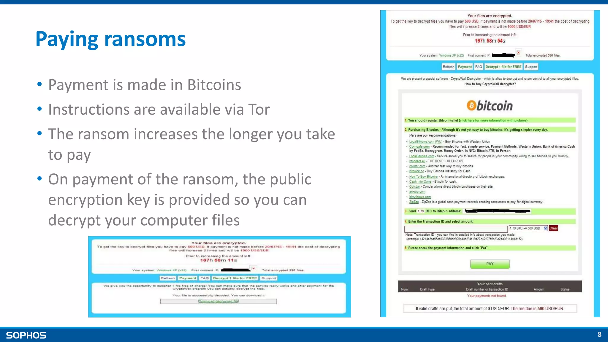 8
Paying ransoms
• Payment is made in Bitcoins
• Instructions are available via Tor
• The ransom increases the longer you take
to pay
• On payment of the ransom, the public
encryption key is provided so you can
decrypt your computer files
 