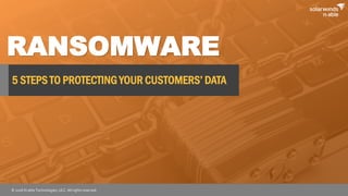 © 2016 N-able Technologies, ULC. All rights reserved.
RANSOMWARE
5 STEPS TO PROTECTING YOUR CUSTOMERS’ DATA
 
