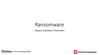 Ransomware
Impact, Evolution, Prevention
/mohmmadyahya/mohmmadyahya010101
 