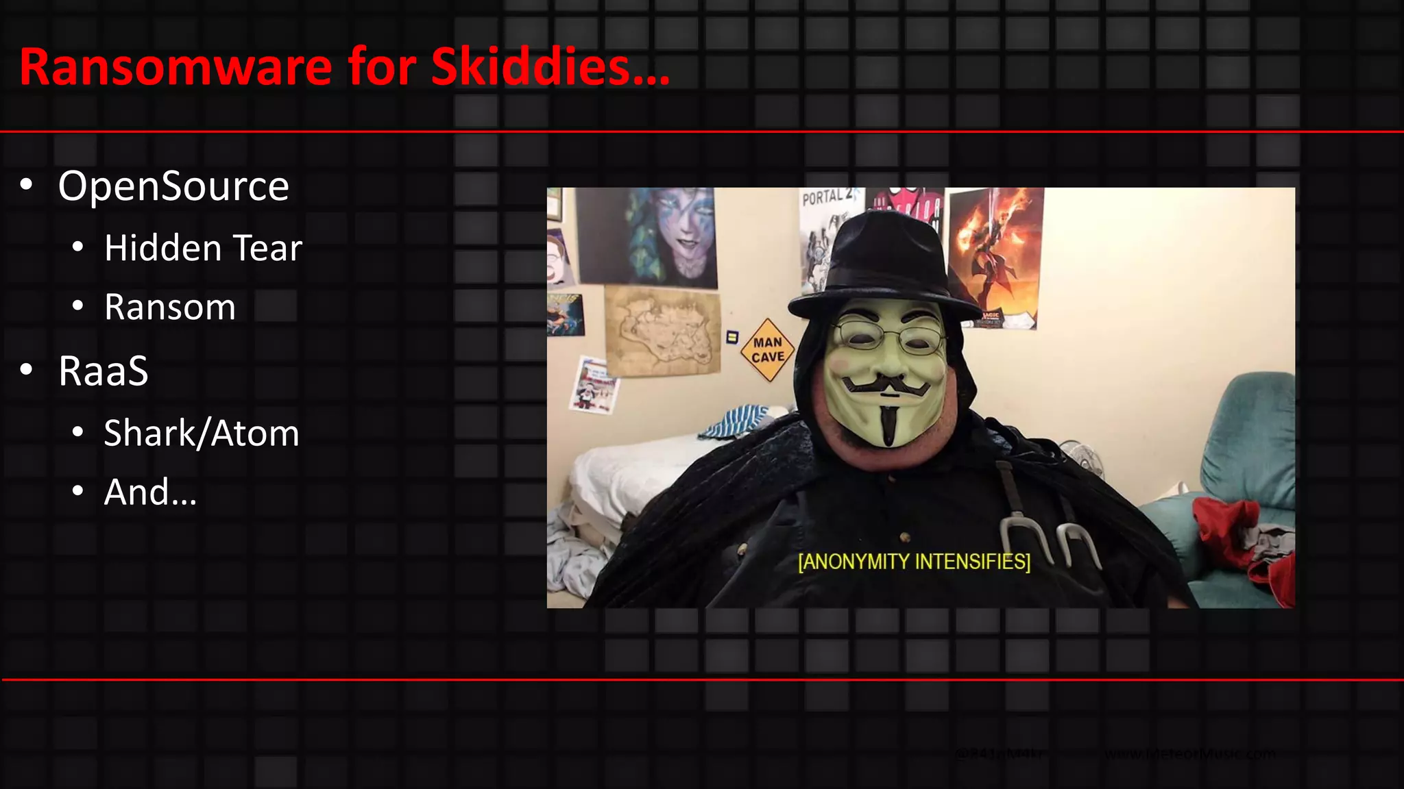 @R41nM4kr www.MeteorMusic.com
Ransomware for Skiddies…
• OpenSource
• Hidden Tear
• Ransom
• RaaS
• Shark/Atom
• And…
 