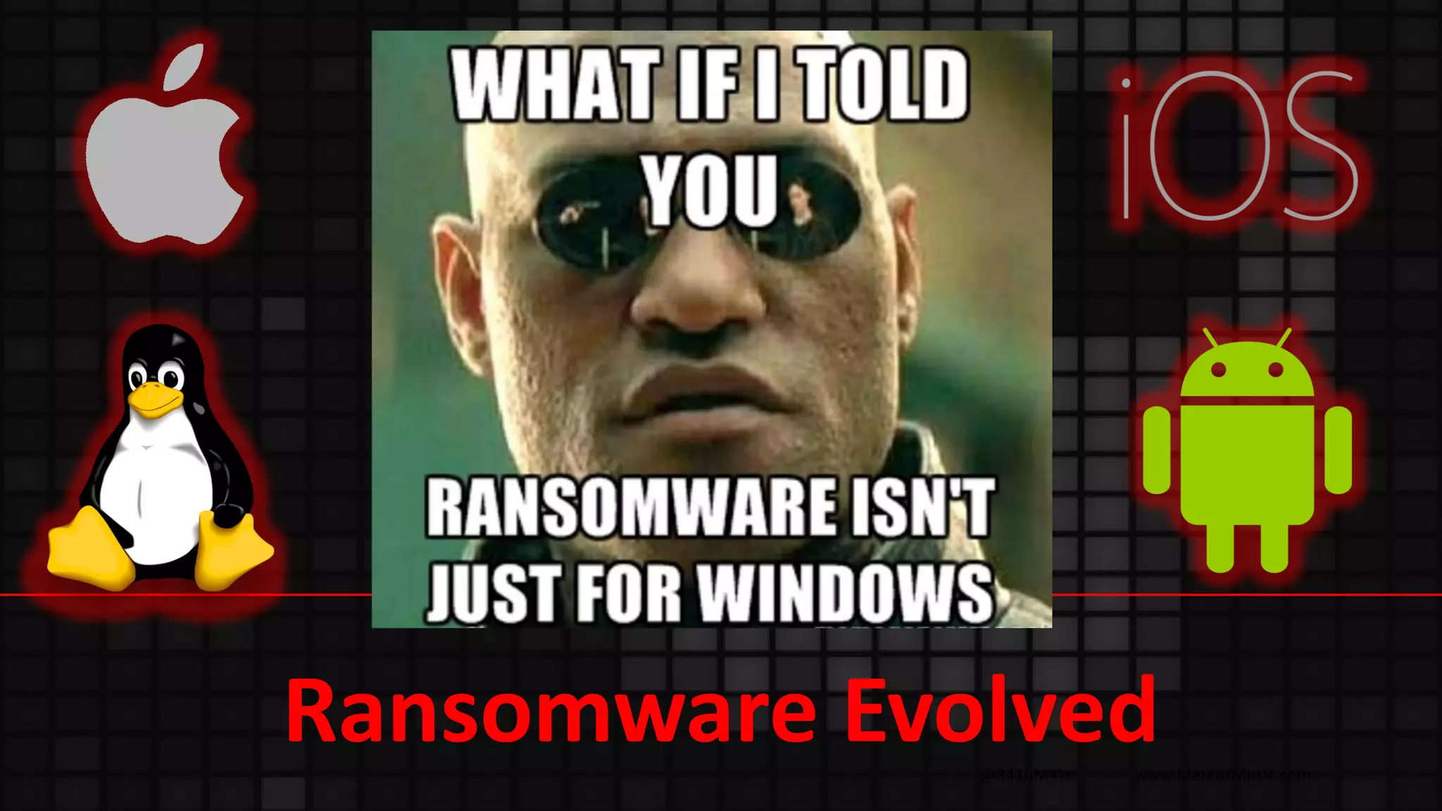 @R41nM4kr www.MeteorMusic.com
Ransomware Evolved
 