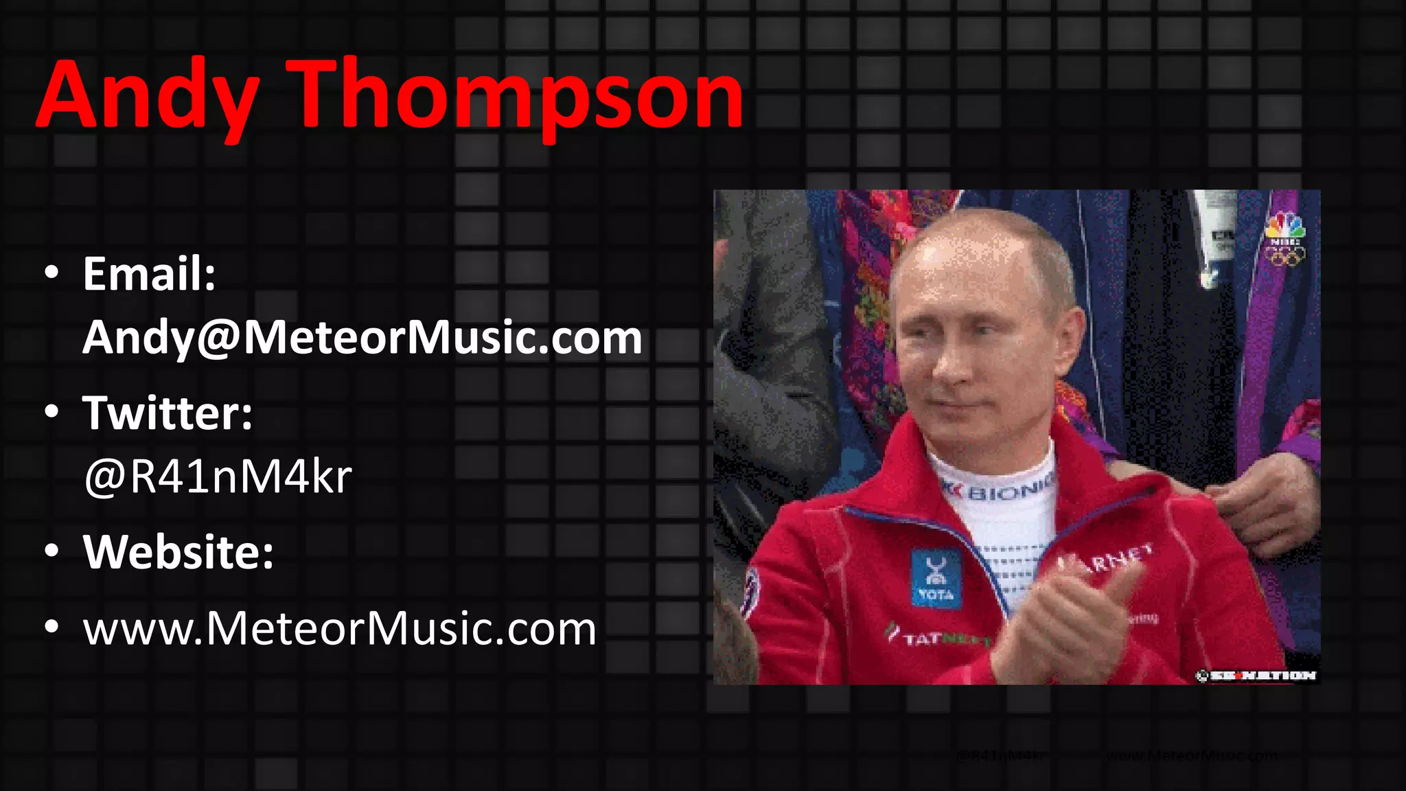 @R41nM4kr www.MeteorMusic.com
Andy Thompson
• Email:
Andy@MeteorMusic.com
• Twitter:
@R41nM4kr
• Website:
• www.MeteorMusic.com
 