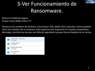 3-Ver Funcionamiento de
Ransomware.
Demo en Ambiente Seguro
Lo que nunca deben hacer !!!!
Fíjense en los nombres de Archiv...