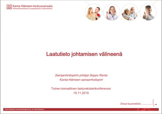 Laatutieto johtamisen välineenä
Sairaanhoitopiirin johtaja Seppo Ranta
Kanta-Hämeen sairaanhoitopiiri
Toinen kansallinen laaturekisterikonferenssi
19.11.2019
 