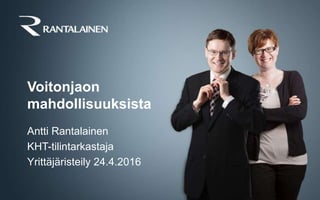 Voitonjaon
mahdollisuuksista
Antti Rantalainen
KHT-tilintarkastaja
Yrittäjäristeily 24.4.2016
 