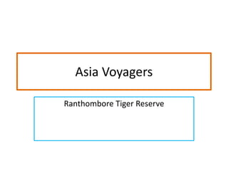 Asia Voyagers
Ranthombore Tiger Reserve
 