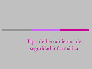 Tipo de herramientas de seguridad informática 