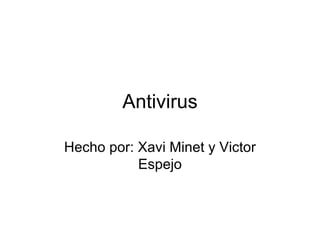 Antivirus Hecho por: Xavi Minet y Victor Espejo 