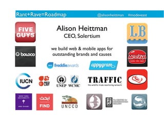 Rant+Rave=Roadmap

@alisonheittman

Alison Heittman
CEO, Solertium

we build web & mobile apps for
outstanding brands and causes

#modeveast

 