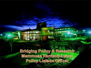 Bridging Policy & Research Mammusa Rantsoti-Lekoa Policy Liaison Officer 