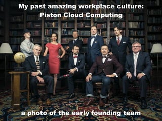 My past amazing workplace culture:
Piston Cloud Computing
a photo of the early founding team
 