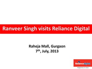 Ranveer Singh visits Reliance Digital
Raheja Mall, Gurgaon
7th, July, 2013
 
