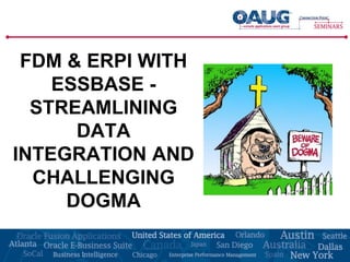 FDM & ERPI WITH
    ESSBASE -
  STREAMLINING
      DATA
INTEGRATION AND
  CHALLENGING
     DOGMA
 