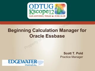 z al
                       an
                     rR
                     ate
Beginning Calculation Manager for
        Oracle dg ew
              E Essbase
              y of
           ert
       Prop
                        Scott T. Pold
                      Practice Manager



                                   #Kscope
 