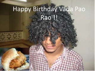 Happy Birthday Vada Pao
Rao !!
 