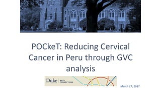 POCkeT: Reducing Cervical
Cancer in Peru through GVC
analysis
March 27, 2017
 
