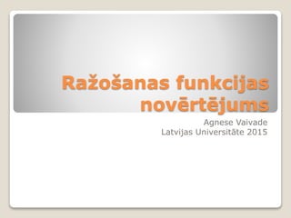 Ražošanas funkcijas
novērtējums
Agnese Vaivade
Latvijas Universitāte 2015
 